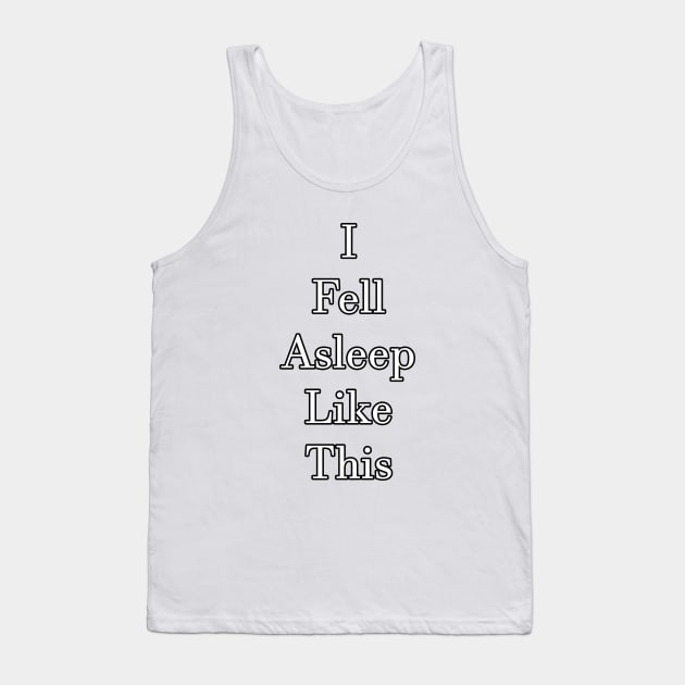 Fell Asleep Like This Tank Top by BlakCircleGirl